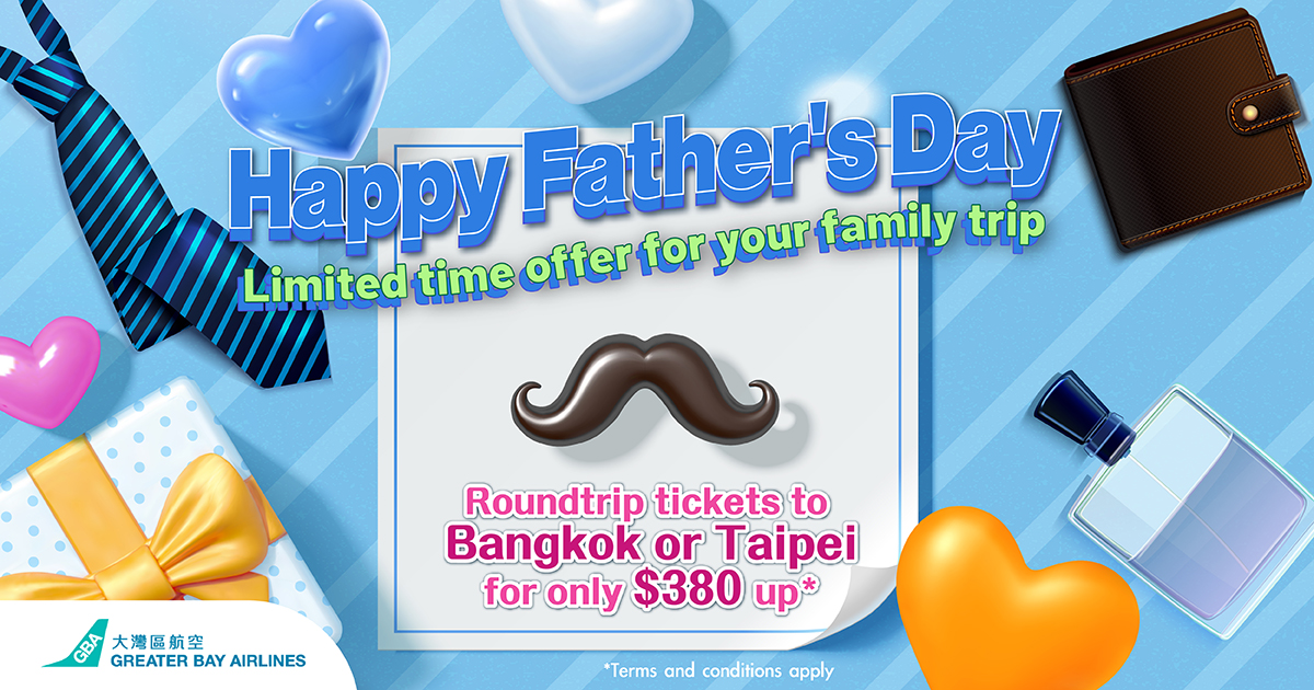 Greater Bay Airlines introduces Father’s Day limited time promotion. Roundtrip tickets to Bangkok or Taipei for only HK$380 up